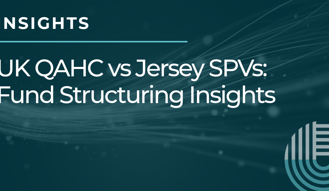 UK QAHC vs Jersey SPVs: Fund Structuring Insights